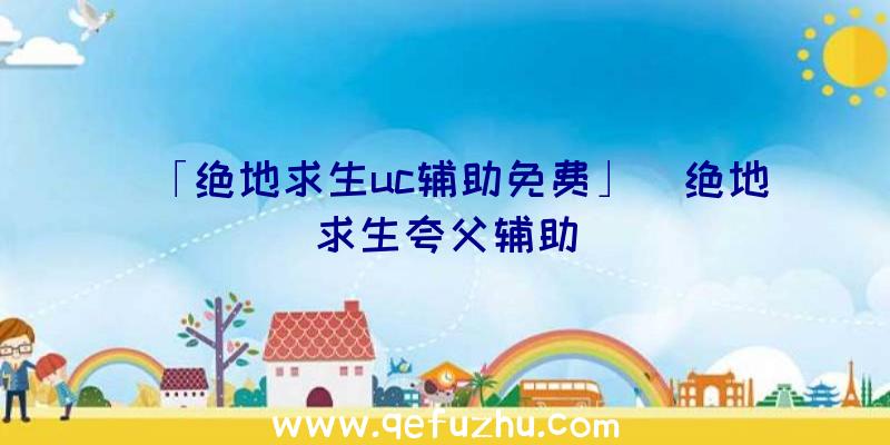「绝地求生uc辅助免费」|绝地求生夸父辅助